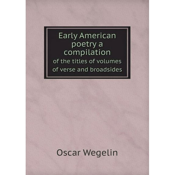 Early American poetry a compilation of the titles of volumes of verse and broadsides (Paperback)