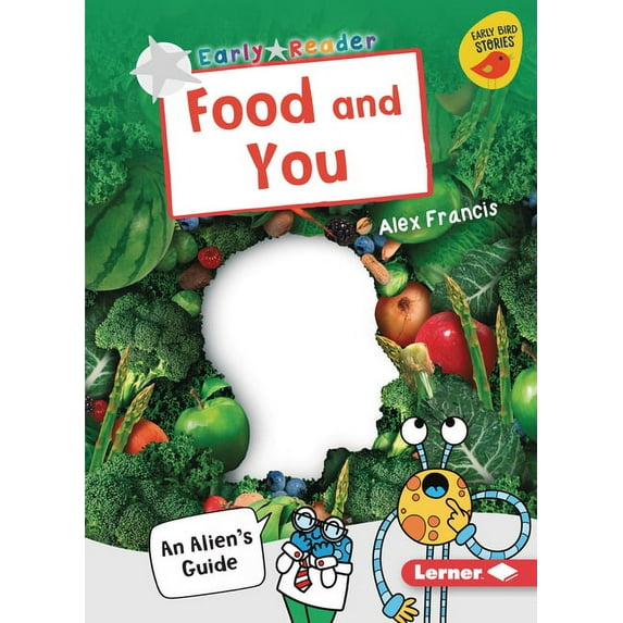 Early Bird Nonfiction Readers -- Silver (Early Bird Stories (Tm)): Food and You: An Alien's Guide (Paperback)