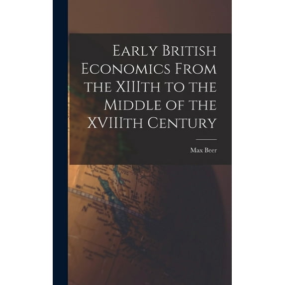 Early British Economics From the XIIIth to the Middle of the XVIIIth Century, (Hardcover)