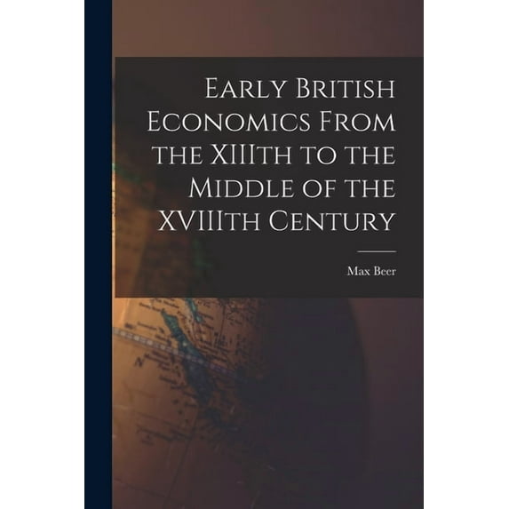 Early British Economics From the XIIIth to the Middle of the XVIIIth Century, (Paperback)