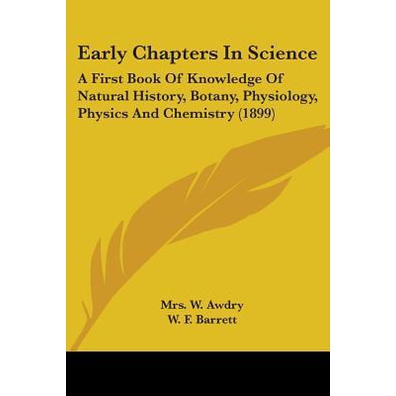 Early Chapters in Science: A First Book of Knowledge of Natural History, Botany, Physiology, Physics and Chemistry (1899) Paperback