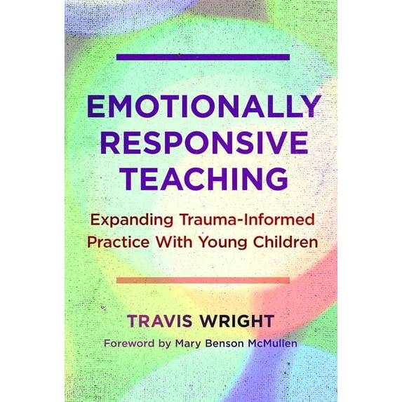 Early Childhood Education Emotionally Responsive Teaching: Expanding Trauma-Informed Practice with Young Children, (Paperback)