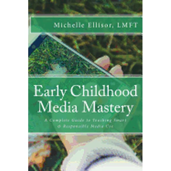 Early Childhood Media Mastery: A Complete Guide to Teaching Safe and Responsible Media Use, (Paperback)