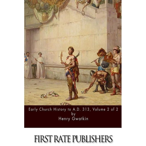 Early Church History to A.D. 313 Volume 2 of 2, (Paperback) - Walmart.com