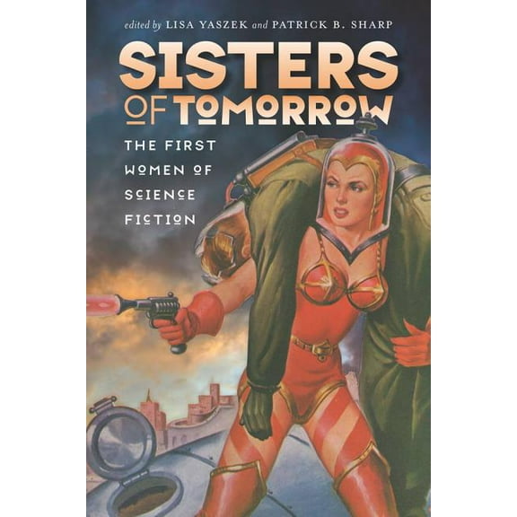 Early Classics of Science Fiction: Sisters of Tomorrow: The First Women of Science Fiction (Paperback)