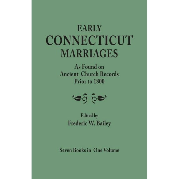 Early Connecticut Marriages as Found on Ancient Church Records Prior to 1800. Seven Books in One Volume, (Paperback)