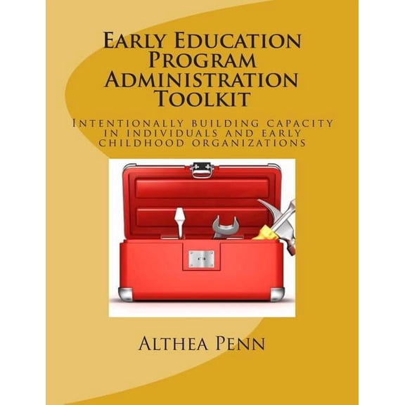 Early Education Program Administration Toolkit: Intentionally building capacity in individuals and early childhood organ, (Paperback)