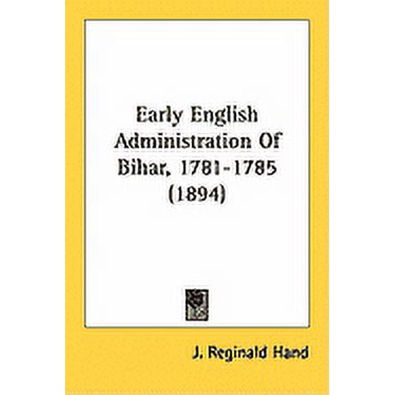 Early English Administration Of Bihar, 1781-1785 (1894) (Paperback)