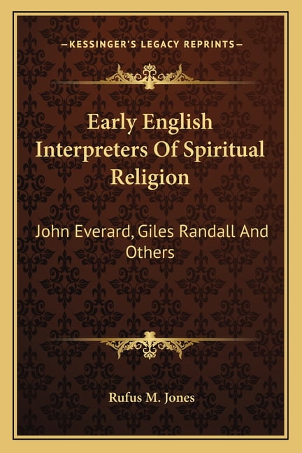 Early English Interpreters Of Spiritual Religion: John Everard, Giles Randall And Others Paperback 1162874023 9781162874029 Rufus M. Jones