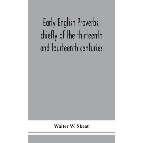 Early English Proverbs, Chiefly Of The Thirteenth And Fourteenth Centuries, (Hardcover)