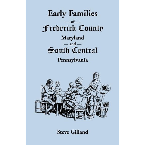 Early Families of Frederick County, Maryland, and South Central Pennsylvania, (Paperback)