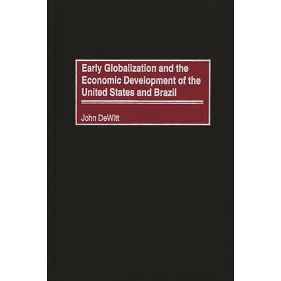 Pre-Owned Early Globalization and the Economic Development of the United States and Brazil (Hardcover 9780275971991) by John DeWitt