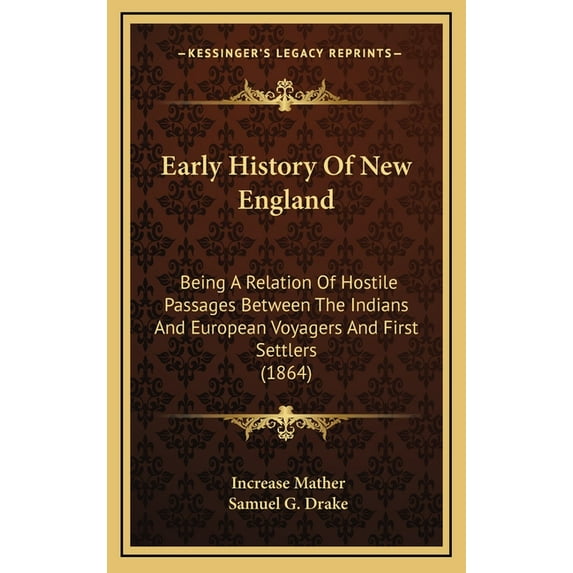Early History Of New England: Being A Relation Of Hostile Passages Between The Indians And European Voyagers And First Settlers (1864) (Hardcover)
