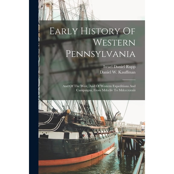 Early History Of Western Pennsylvania: And Of The West, And Of Western Expeditions And Campaigns, From Mdccliv To Mdcccx, (Paperback)