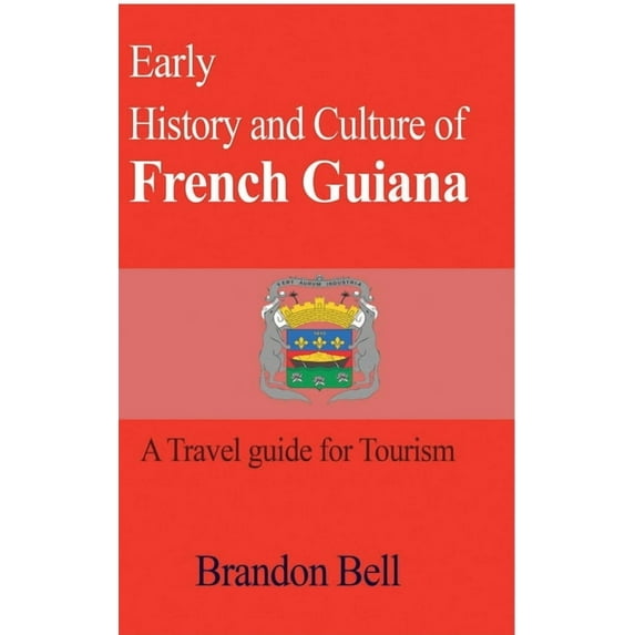 Early History and Culture of French Guiana: A Travel guide for Tourism, (Paperback)