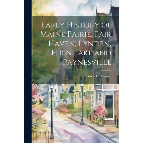 Early History of Maine Pairie, Fair Haven, Lynden, Eden Lake and Paynesville (Paperback)