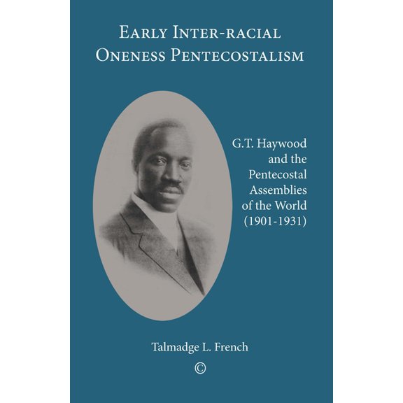 Early Inter-Racial Oneness Pentecostalism: G.T. Haywood and the Pentecostal Assemblies of the World (1901-1931), (Paperback)