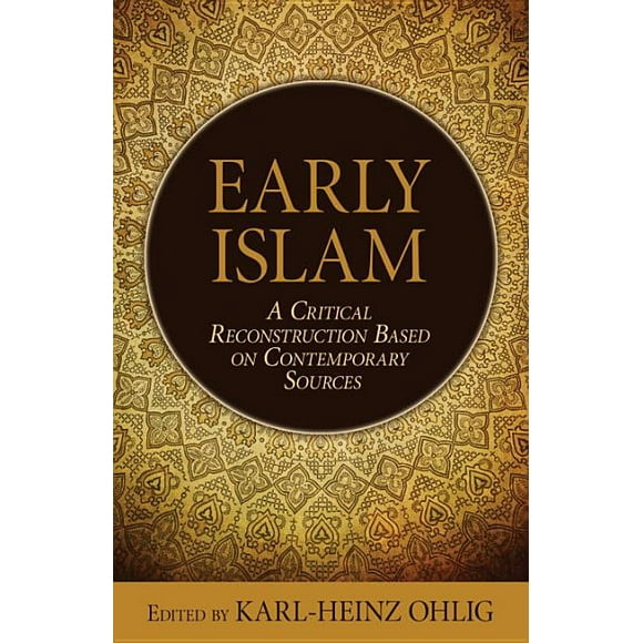 Early Islam : A Critical Reconstruction Based on Contemporary Sources (Hardcover)