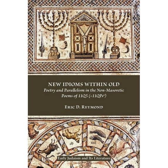 Early Judaism and Its Literature New Idioms Within Old: Poetry and Parallelism in the Non-Masoretic Poems of 11q5 (=11qpsa), (Paperback)