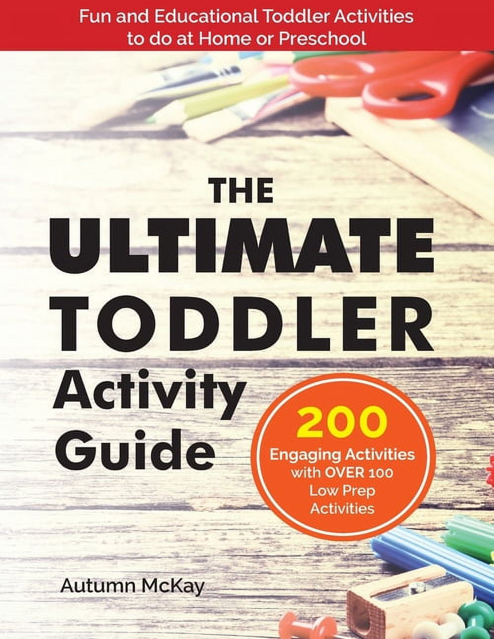 AUTUMN MCKAY Early Learning The Ultimate Toddler Activity Guide: Fun & Educational Toddler Activities to do at Home or Preschool, Book 3, (Paperback)