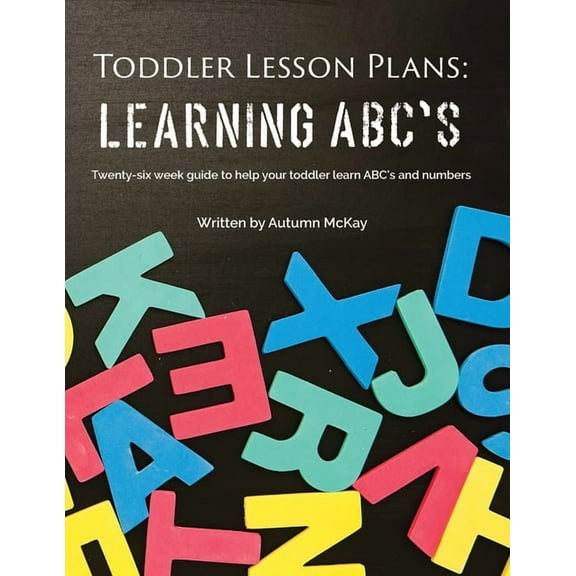 Early Learning Toddler Lesson Plans - Learning ABC's: Twenty-six week guide to help your toddler learn ABC's and numbers, Book 2, (Paperback)