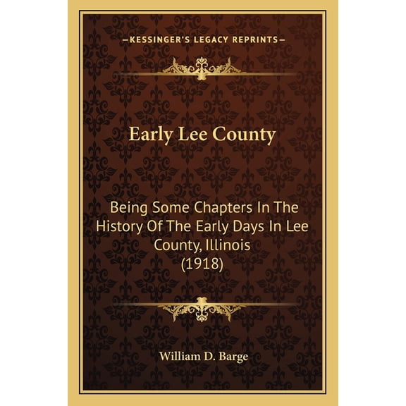 Early Lee County : Being Some Chapters In The History Of The Early Days In Lee County, Illinois (1918) (Paperback)