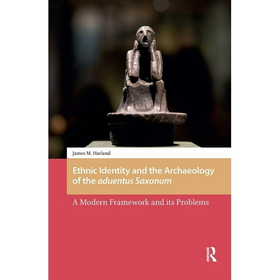 Early Medieval North Atlantic Ethnic Identity and the Archaeology of the aduentus Saxonum: A Modern Framework and its Problems, (Hardcover)