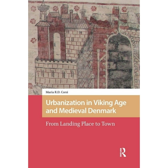 Early Medieval North Atlantic Urbanization in Viking Age and Medieval Denmark: From Landing Place to Town, (Paperback)