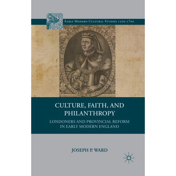Early Modern Cultural Studies 1500-1700 Culture, Faith, and Philanthropy: Londoners and Provincial Reform in Early Modern England, (Paperback)