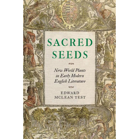 Early Modern Cultural Studies Sacred Seeds: New World Plants in Early Modern English Literature, (Hardcover)