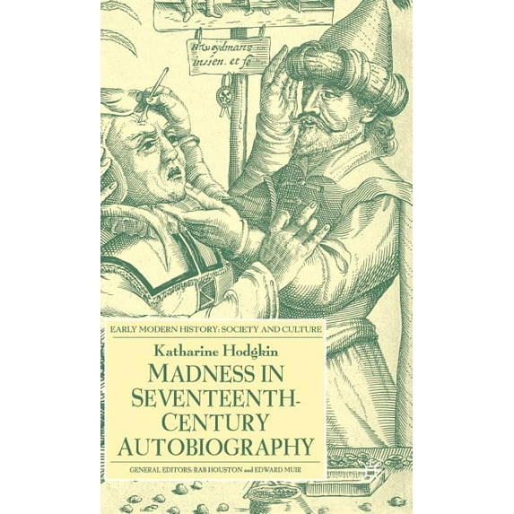 Early Modern History: Society and Cultur Madness in Seventeenth-Century Autobiography, (Hardcover)