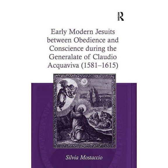 Early Modern Jesuits between Obedience and Conscience during the Generalate of Claudio Acquaviva (1581-1615), (Hardcover)