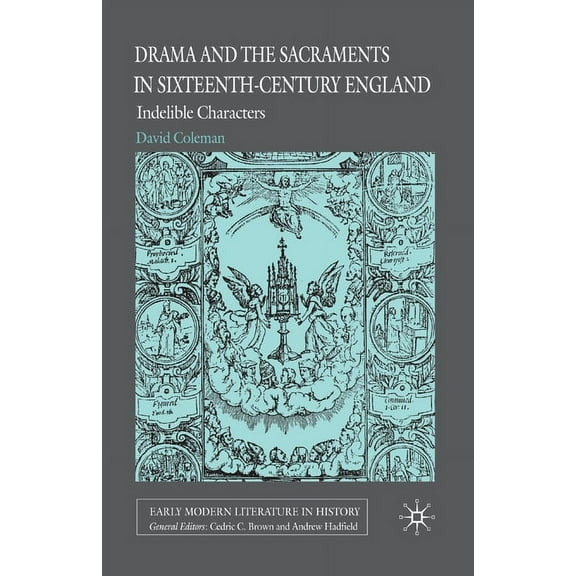 Early Modern Literature in History Drama and the Sacraments in Sixteenth-Century England: Indelible Characters, (Paperback)