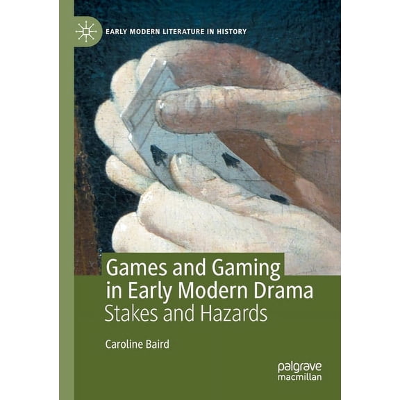Early Modern Literature in History Games and Gaming in Early Modern Drama: Stakes and Hazards, (Paperback)