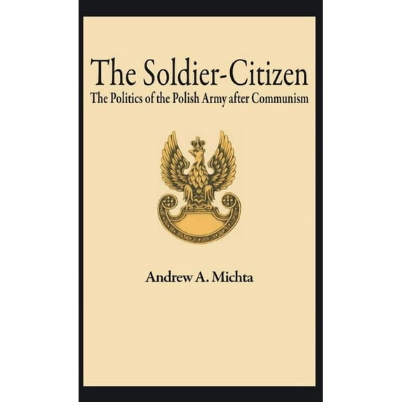Early Modern Literature in History The Soldier-Citizen: The Politics of the Polish Army After Communism, (Hardcover)