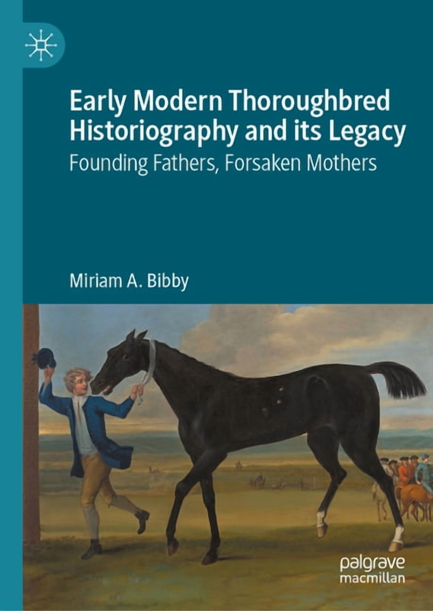 Early Modern Thoroughbred Historiography and Its Legacy: Founding Fathers, Forsaken Mothers, (Hardcover)