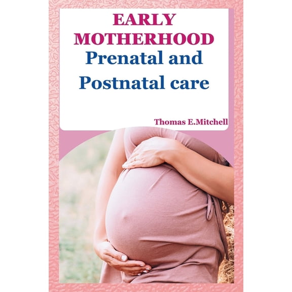 Early Motherhood: Prenatal and Postnatal care (Paperback)
