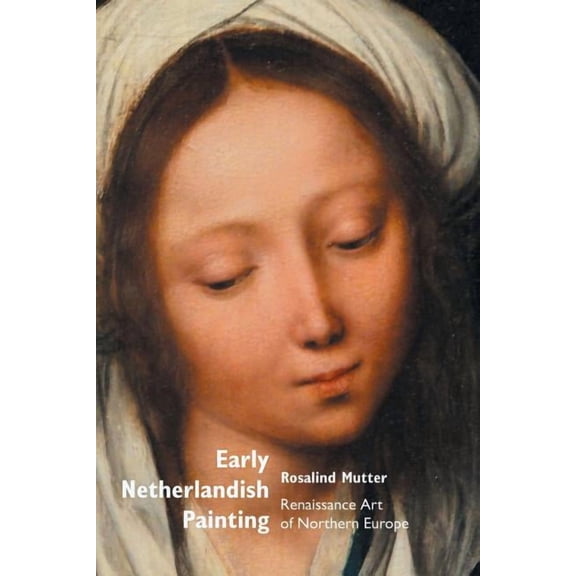 Painters Early Netherlandish Painting: Renaissance Art of Northern Europe, (Paperback)