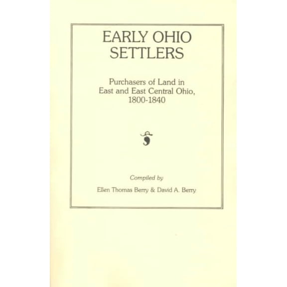 Early Ohio Settlers. Purchasers of Land in East and East Central Ohio, 1800-1840