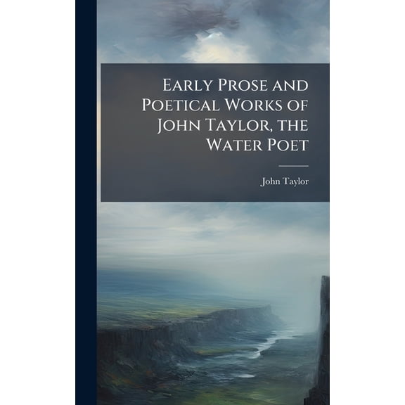 Early Prose and Poetical Works of John Taylor, the Water Poet, (Hardcover)