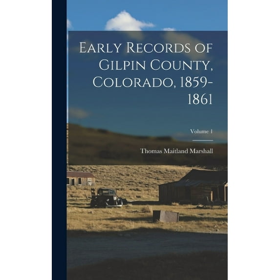 Early Records of Gilpin County, Colorado, 1859-1861; Volume 1 (Hardcover)