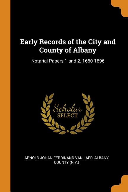 Early Records of the City and County of Albany: Notarial Papers 1 and 2. 1660-1696 Paperback