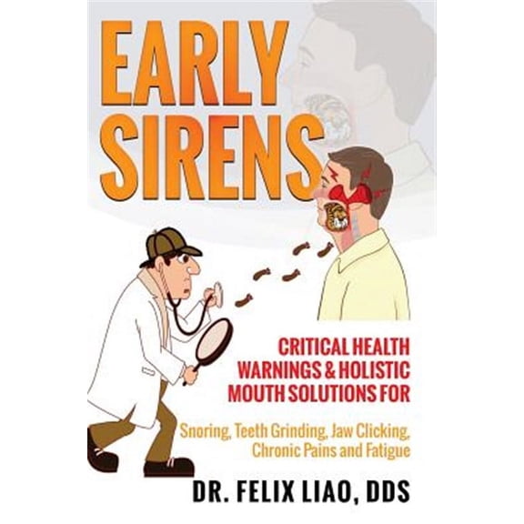 Early Sirens (Full Color Version): Critical Health Warnings & Holistic Mouth Solutions for Snoring, Teeth Grinding, Jaw Clicking, Chronic Pain, Fatigu