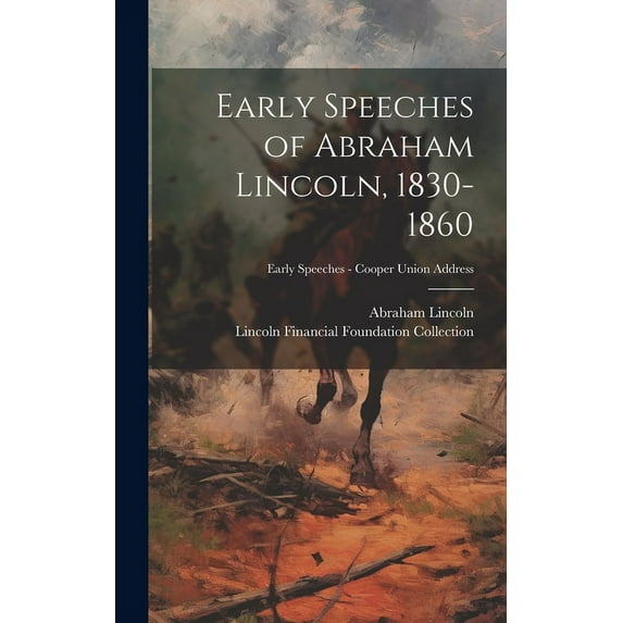 Early Speeches of Abraham Lincoln, 1830-1860; Early Speeches - Cooper Union Address (Hardcover)