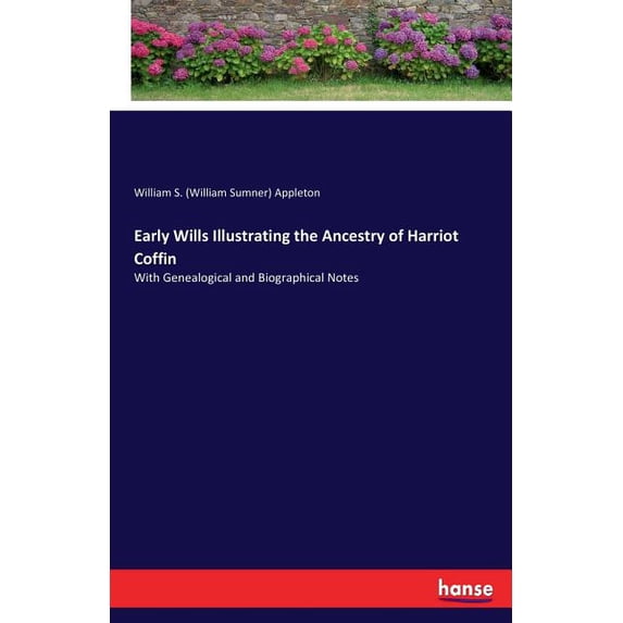 Early Wills Illustrating the Ancestry of Harriot Coffin: With Genealogical and Biographical Notes, (Paperback)