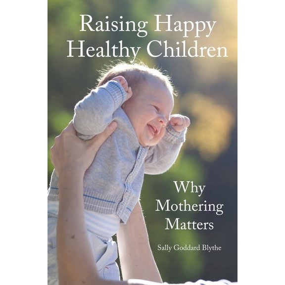 Early Years: Raising Happy Healthy Children : Why Mothering Matters (Paperback)