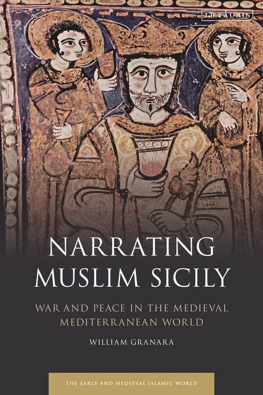 Early and Medieval Islamic World Narrating Muslim Sicily: War and Peace ...