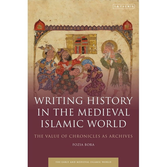Early and Medieval Islamic World Writing History in the Medieval ...