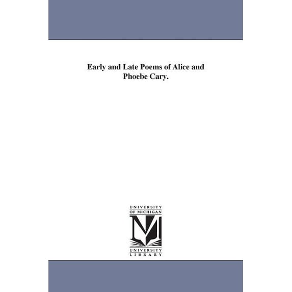 Early and Late Poems of Alice and Phoebe Cary., (Paperback)