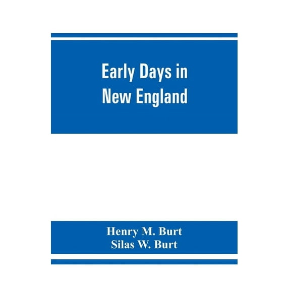 Early days in New England. Life and times of Henry Burt of Springfield and some of his descendants. Genealogical and bio, (Paperback)